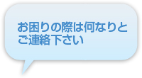 お困りの際は何なりとご連絡下さい