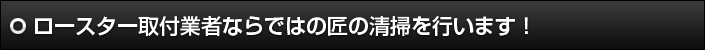 ロースター取付業者ならではの匠の清掃を行います！